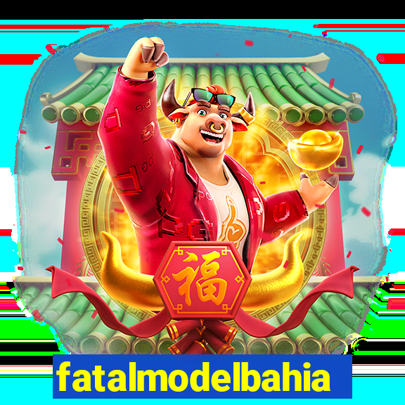 fatalmodelbahia